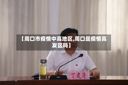 【周口市疫情中高地区,周口是疫情高发区吗】-第2张图片
