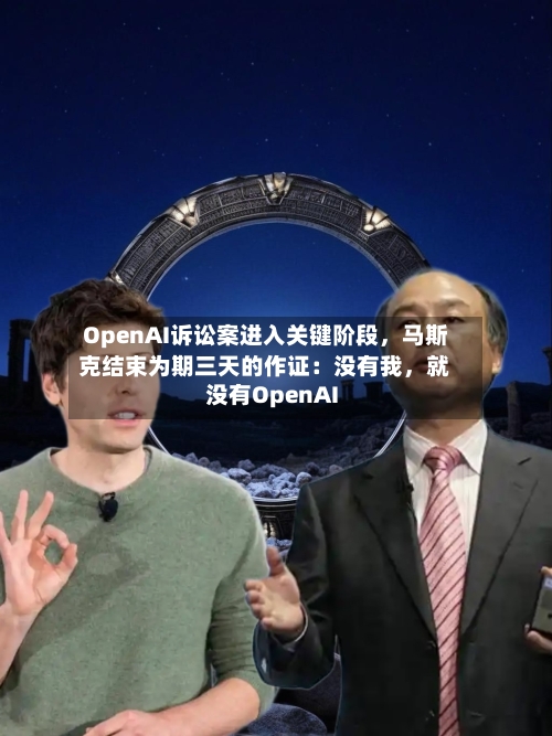 OpenAI诉讼案进入关键阶段，马斯克结束为期三天的作证：没有我	，就没有OpenAI-第1张图片