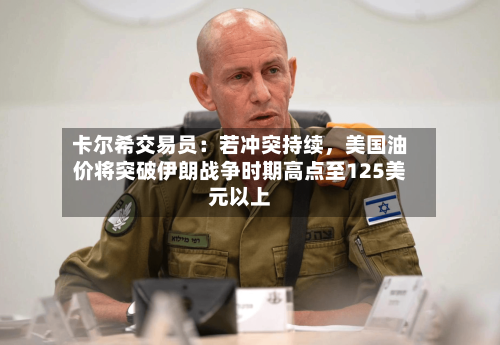 卡尔希交易员：若冲突持续，美国油价将突破伊朗战争时期高点至125美元以上-第1张图片