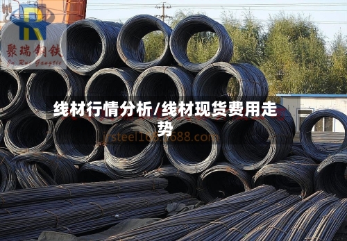 线材行情分析/线材现货费用走势-第3张图片