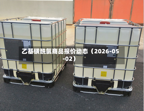 乙基磺酰氯商品报价动态（2026-05-02）-第1张图片