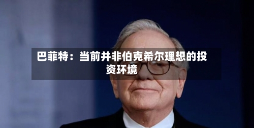 巴菲特：当前并非伯克希尔理想的投资环境-第1张图片