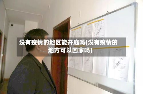没有疫情的地区能开庭吗(没有疫情的地方可以回家吗)-第2张图片