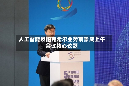 人工智能及伯克希尔业务前景成上午会议核心议题-第1张图片