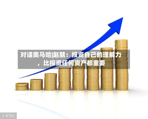 对话奥马哈|赵兢：投资自己的理解力	，比投资任何资产都重要-第1张图片