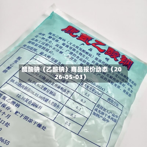 醋酸钠（乙酸钠）商品报价动态（2026-05-03）-第2张图片