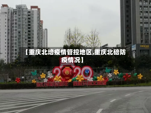 【重庆北培疫情管控地区,重庆北碚防疫情况】-第1张图片