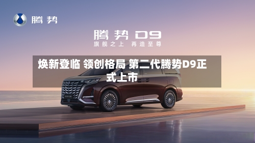 焕新登临 领创格局 第二代腾势D9正式上市-第1张图片