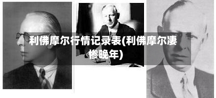 利佛摩尔行情记录表(利佛摩尔凄惨晚年)-第1张图片