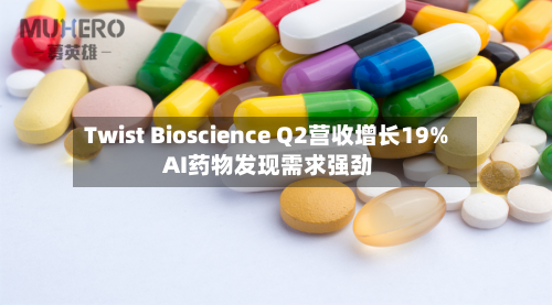 Twist Bioscience Q2营收增长19% AI药物发现需求强劲-第1张图片