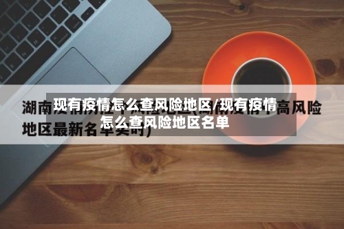 现有疫情怎么查风险地区/现有疫情怎么查风险地区名单-第1张图片