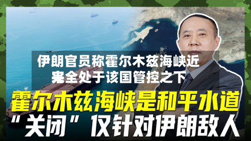 伊朗官员称霍尔木兹海峡近来完全处于该国管控之下-第1张图片