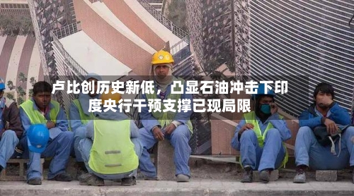 卢比创历史新低，凸显石油冲击下印度央行干预支撑已现局限-第2张图片