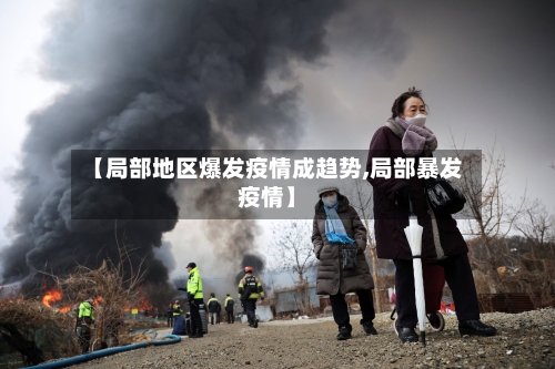 【局部地区爆发疫情成趋势,局部暴发疫情】-第2张图片