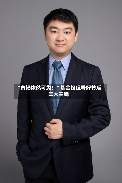 “市场依然可为！”基金经理看好节后三大主线-第1张图片