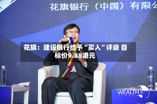 花旗：建设银行给予“买入”评级 目标价9.88港元-第1张图片