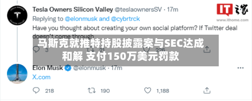 马斯克就推特持股披露案与SEC达成和解 支付150万美元罚款-第3张图片