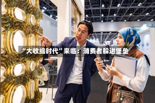 “大收缩时代	”来临：消费者躲进堡垒-第1张图片
