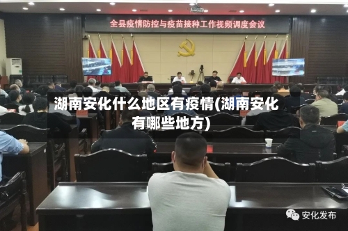 湖南安化什么地区有疫情(湖南安化有哪些地方)-第2张图片