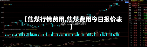 【焦煤行情费用,焦煤费用今日报价表】-第2张图片