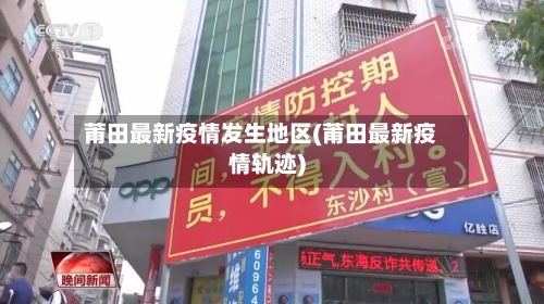 莆田最新疫情发生地区(莆田最新疫情轨迹)-第2张图片