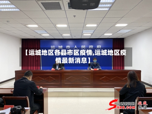 【运城地区各县市区疫情,运城地区疫情最新消息】-第1张图片