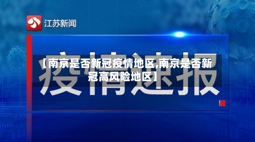 【南京是否新冠疫情地区,南京是否新冠高风险地区】-第3张图片