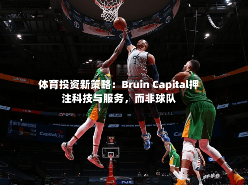 体育投资新策略：Bruin Capital押注科技与服务，而非球队-第2张图片