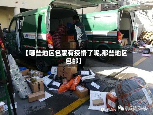 【哪些地区包裹有疫情了呢,那些地区包邮】-第1张图片
