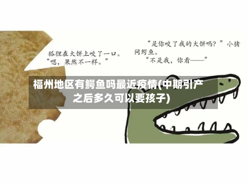 福州地区有鳄鱼吗最近疫情(中期引产之后多久可以要孩子)-第2张图片