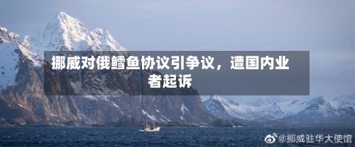 挪威对俄鳕鱼协议引争议	，遭国内业者起诉-第1张图片