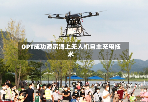 OPT成功演示海上无人机自主充电技术-第1张图片