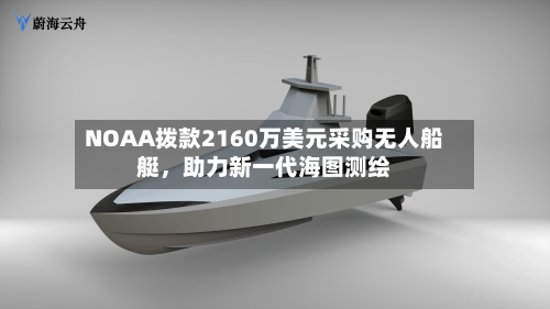NOAA拨款2160万美元采购无人船艇，助力新一代海图测绘-第1张图片