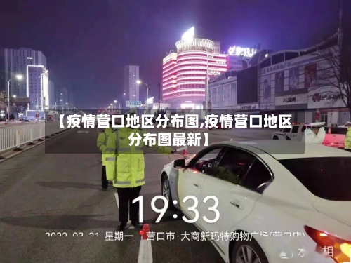 【疫情营口地区分布图,疫情营口地区分布图最新】-第2张图片