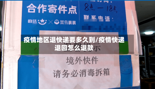 疫情地区退快递要多久到/疫情快递退回怎么退款-第1张图片