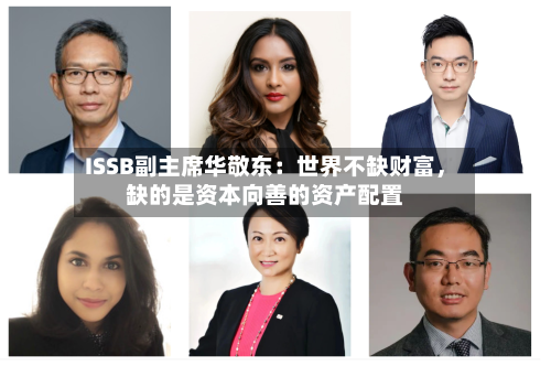 ISSB副主席华敬东：世界不缺财富，缺的是资本向善的资产配置-第1张图片
