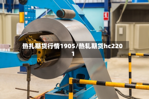 热扎期货行情1905/热轧期货hc2201-第2张图片