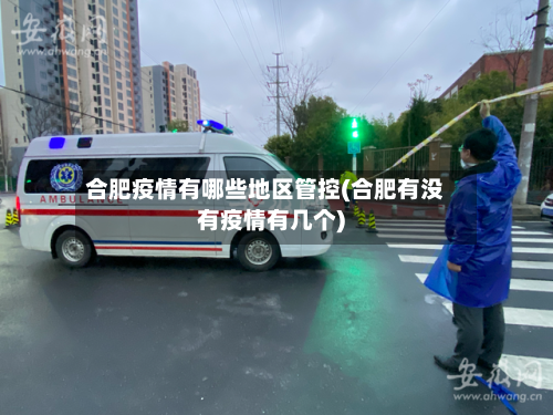 合肥疫情有哪些地区管控(合肥有没有疫情有几个)-第1张图片