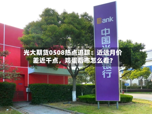 光大期货0508热点追踪：近远月价差近千点	，鸡蛋后市怎么看？-第1张图片