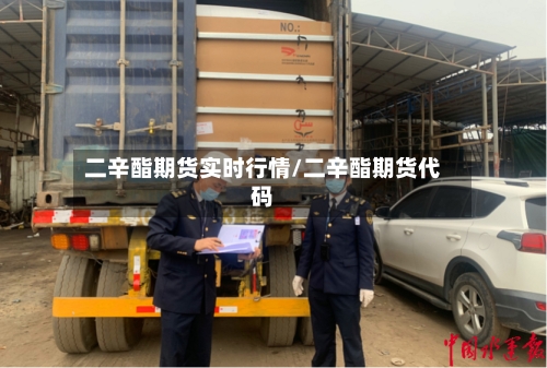 二辛酯期货实时行情/二辛酯期货代码-第2张图片