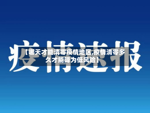 【哪天才能清零疫情地区,疫情清零多久才能降为低风险】-第1张图片