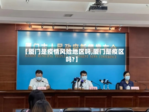 【厦门是疫情风险地区吗,厦门是疫区吗?】-第3张图片