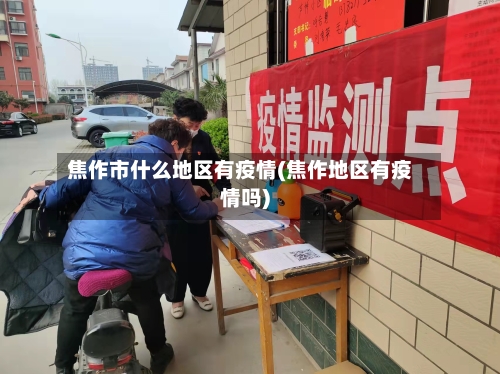 焦作市什么地区有疫情(焦作地区有疫情吗)-第1张图片