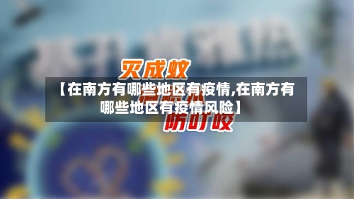 【在南方有哪些地区有疫情,在南方有哪些地区有疫情风险】-第2张图片