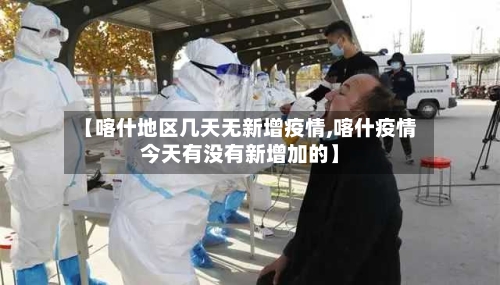 【喀什地区几天无新增疫情,喀什疫情今天有没有新增加的】-第3张图片