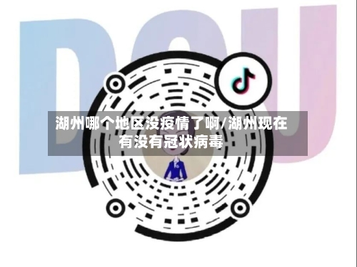 湖州哪个地区没疫情了啊/湖州现在有没有冠状病毒-第2张图片