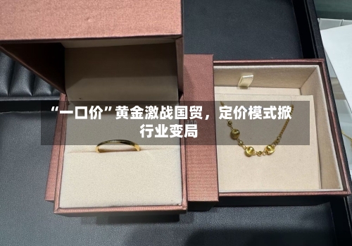 “一口价”黄金激战国贸，定价模式掀行业变局-第2张图片