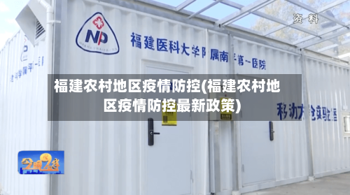 福建农村地区疫情防控(福建农村地区疫情防控最新政策)-第2张图片