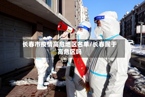 长春市疫情高危地区名单/长春属于高危区吗-第1张图片