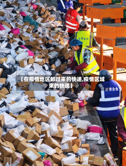 【在疫情地区邮过来的快递,疫情区域来的快递】-第3张图片